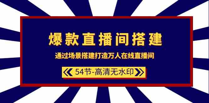 爆款直播间搭建:通过场景搭建打造万人在线直播间(54节)网赚项目-美肚杀分享