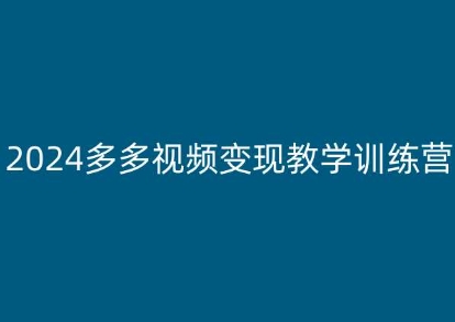2024多多视频变现教学训练营，新手保姆级教程，适合新手小白网赚项目-美肚杀分享