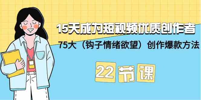 15天成为短视频优质创作者+75大(钩子情绪欲望)创作爆款方法-美肚杀分享