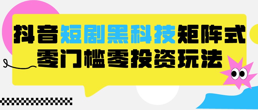 2024抖音短剧全新黑科技矩阵式玩法,保姆级实战教学,项目零门槛可分裂全自动养号网赚项目-美肚杀分享