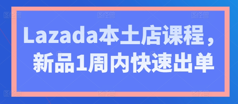 Lazada本土店课程,新品1周内快速出单网赚项目-美肚杀分享