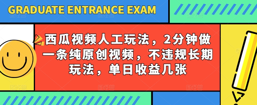 西瓜视频写字玩法，2分钟做一条纯原创视频，不违规长期玩法，单日收益几张网赚项目-美肚杀分享