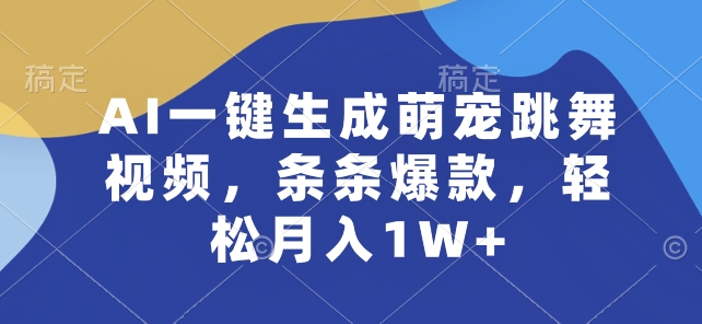 AI一键生成萌宠跳舞视频，条条爆款，轻松月入1W+网赚项目-美肚杀分享