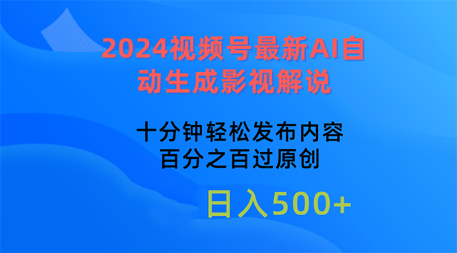 2024视频号最新AI自动生成影视解说，十分钟轻松发布内容，百分之百过原…网赚项目-美肚杀分享