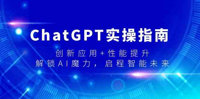 ChatGPT实操指南,创新应用+性能提升,解锁AI魔力,启程智能未来网赚项目-美肚杀分享