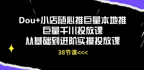 Dou+小店随心推巨量本地推巨量千川投放课从基础到进阶实操投放课网赚项目-美肚杀分享