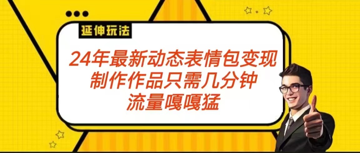 2024年最新动态表情变现包玩法 流量嘎嘎猛 从制作作品到变现保姆级教程网赚项目-美肚杀分享