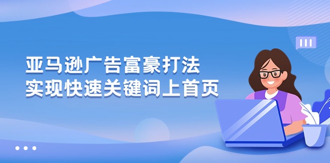 亚马逊广告 富豪打法,实现快速关键词上首页网赚项目-美肚杀分享
