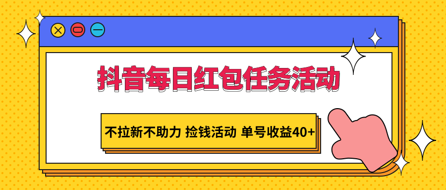 抖音每日红包任务活动,不拉新不助力 捡钱活动 单号收益40+网赚项目-美肚杀分享