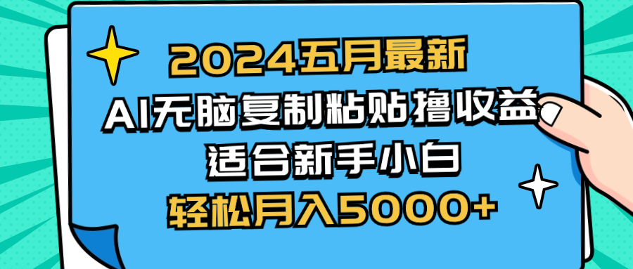 2024五月最新AI撸收益玩法 无脑复制粘贴 新手小白也能操作 轻松月入5000+网赚项目-美肚杀分享