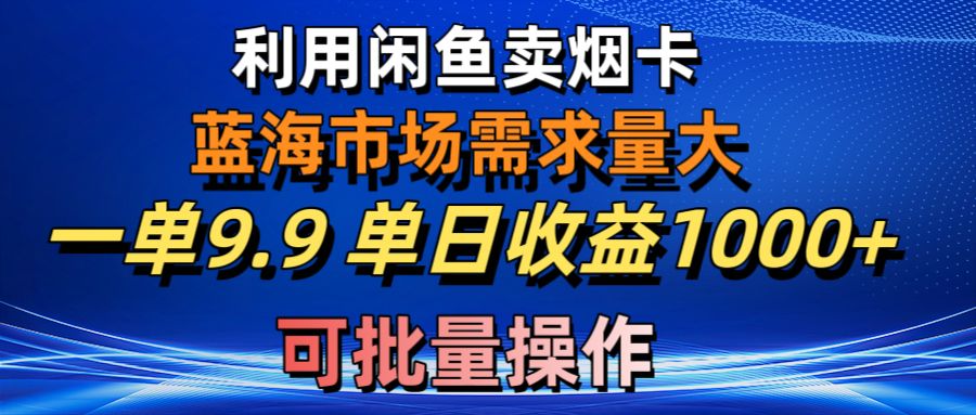 利用咸鱼卖烟卡,蓝海市场需求量大,一单9.9单日收益1000+,可批量操作网赚项目-美肚杀分享