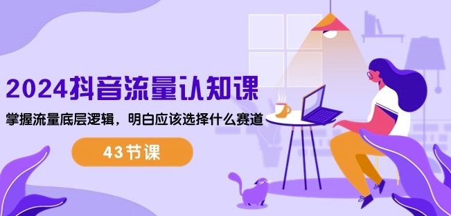 2024抖音流量认知课:掌握流量底层逻辑,明白应该选择什么赛道 (43节课)网赚项目-美肚杀分享
