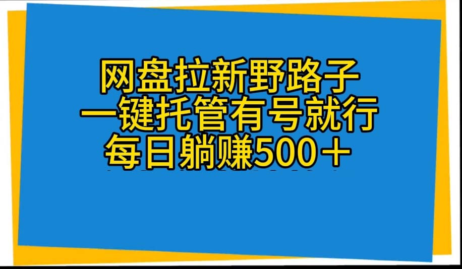 网盘拉新野路子,一键托管有号就行,全自动代发视频,每日躺赚500+网赚项目-美肚杀分享