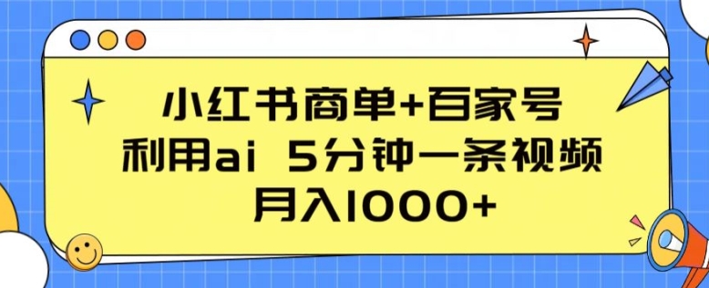 小红书商单+百家号，利用ai 5分钟一条视频，月入1000+网赚项目-美肚杀分享