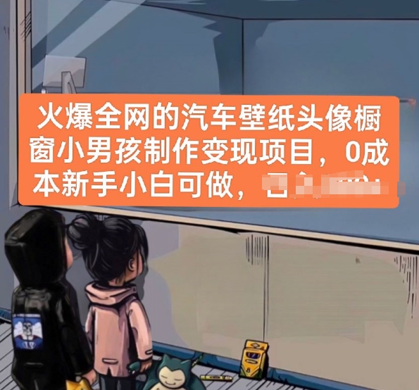 火爆全网的汽车壁纸头像橱窗小男孩制作变现项目,0成本新手小白可做网赚项目-美肚杀分享