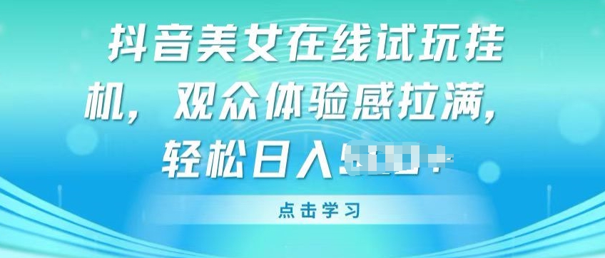 抖音美女在线试玩挂JI，观众体验感拉满，实现轻松变现网赚项目-美肚杀分享