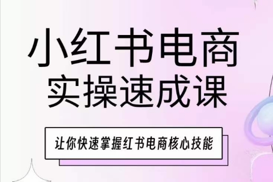 小红书电商实操速成课，让你快速掌握红书电商核心技能网赚项目-美肚杀分享