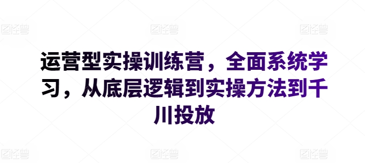 运营型实操训练营，全面系统学习，从底层逻辑到实操方法到千川投放网赚项目-美肚杀分享