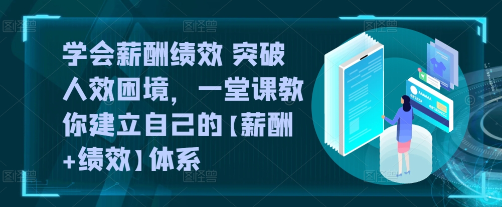 学会薪酬绩效 突破人效困境，​一堂课教你建立自己的【薪酬+绩效】体系网赚项目-美肚杀分享