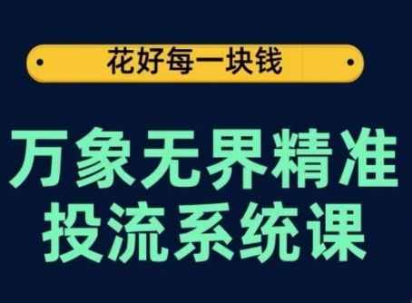 万象无界精准投流系统课，从关键词到推荐，从万象台到达摩盘，从底层原理到实操步骤网赚项目-美肚杀分享