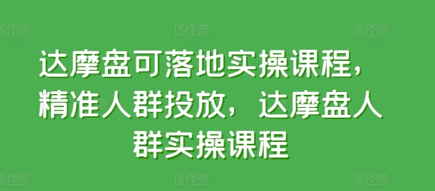 达摩盘可落地实操课程,精准人群投放,达摩盘人群实操课程网赚项目-美肚杀分享