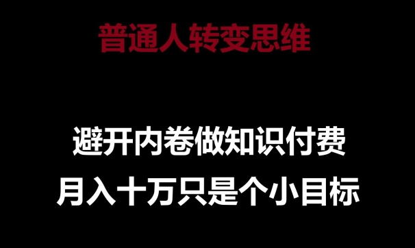 普通人转变思维，避开内卷做知识付费，月入十万只是一个小目标网赚项目-美肚杀分享