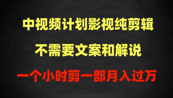 中视频计划影视纯剪辑，不需要文案和解说，一个小时剪一部，100%过原创月入过万网赚项目-美肚杀分享