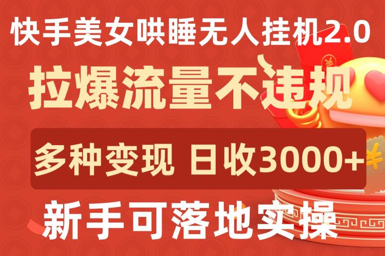 快手美女哄睡无人挂机2.0.拉爆流量不违规,多种变现途径,日收3000+,新手可落地实操网赚项目-美肚杀分享