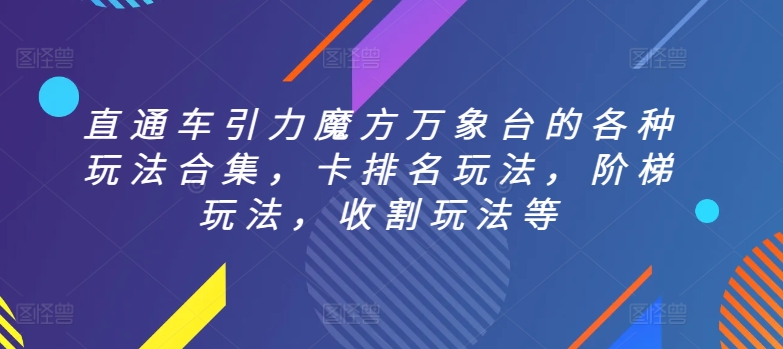 直通车引力魔方万象台的各种玩法合集,卡排名玩法,阶梯玩法,收割玩法等网赚项目-美肚杀分享