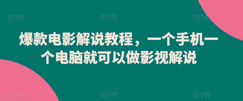 爆款电影解说教程，一个手机一个电脑就可以做影视解说网赚项目-美肚杀分享