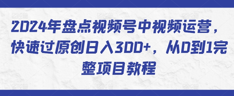 2024年盘点视频号中视频运营,快速过原创日入300+,从0到1完整项目教程网赚项目-美肚杀分享
