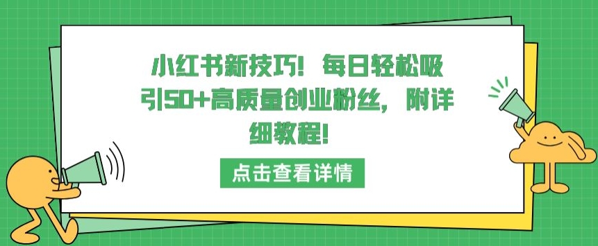 小红书新技巧，每日轻松吸引50+高质量创业粉丝，附详细教程网赚项目-美肚杀分享