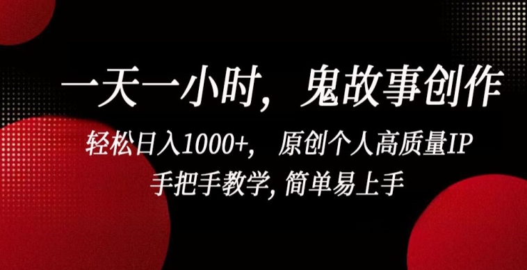一天一小时，鬼故事创作， 轻松日入1000+， 原创个人高质量IP，手把手教学, 简单易上手网赚项目-美肚杀分享