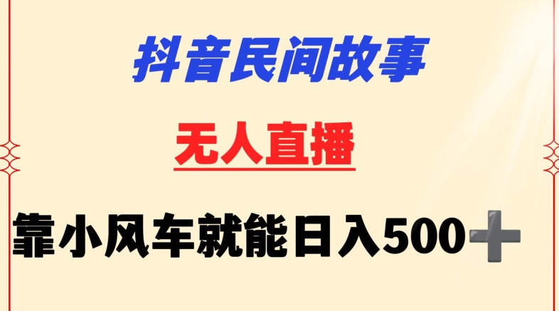 抖音民间故事无人挂机靠小风车一天500+小白也能操作网赚项目-美肚杀分享