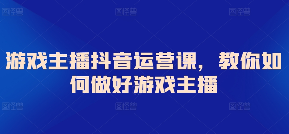 游戏主播抖音运营课，教你如何做好游戏主播网赚项目-美肚杀分享