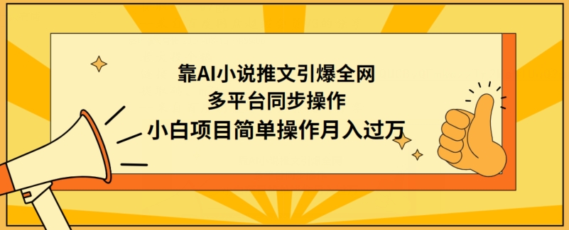靠AI小说推文引爆全网，多平台同步操作，小白项目简单操作月入过万网赚项目-美肚杀分享