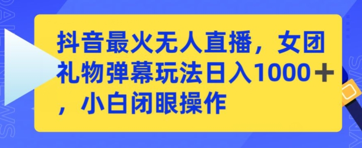 抖音最火无人直播，女团礼物弹幕玩法，日赚一千＋，小白闭眼操作网赚项目-美肚杀分享