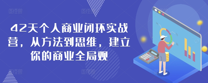 42天个人商业闭环实战营，从方法到思维，建立你的商业全局观网赚项目-美肚杀分享