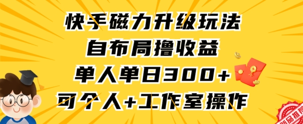 快手磁力升级玩法，自布局撸收益，单人单日300+，个人工作室均可操作网赚项目-美肚杀分享