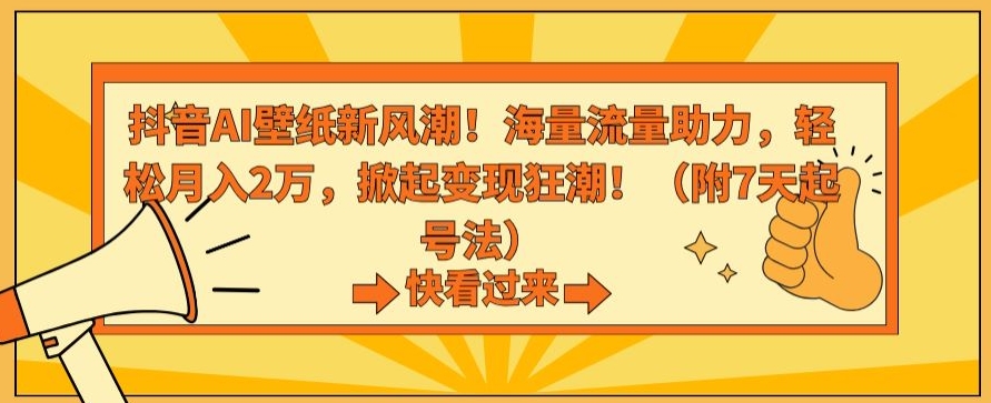 抖音AI壁纸新风潮！海量流量助力，轻松月入2万，掀起变现狂潮网赚项目-美肚杀分享