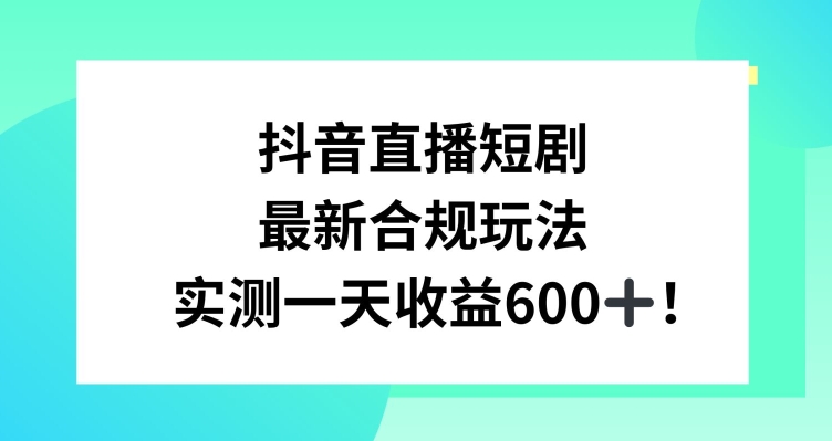 抖音直播短剧最新合规玩法，实测一天变现600+，教程+素材全解析网赚项目-美肚杀分享