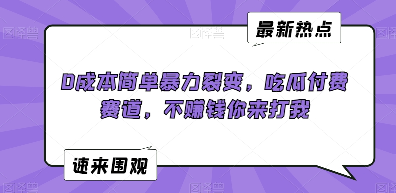 0成本简单暴力裂变,吃瓜付费赛道,不赚钱你来打我网赚项目-美肚杀分享