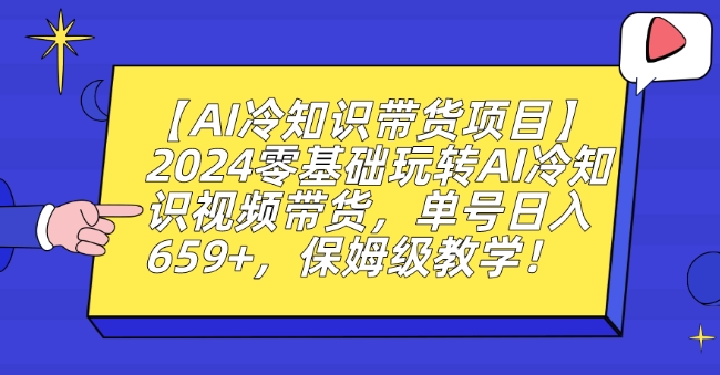 【AI冷知识带货项目】2024零基础玩转AI冷知识视频带货，单号日入659+，保姆级教学网赚项目-美肚杀分享