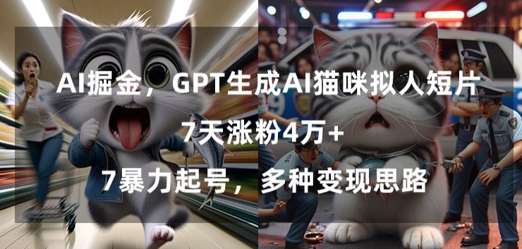 GPT生成AI猫咪拟人短片，7天涨粉4万+，暴力起号，多种变现思路网赚项目-美肚杀分享