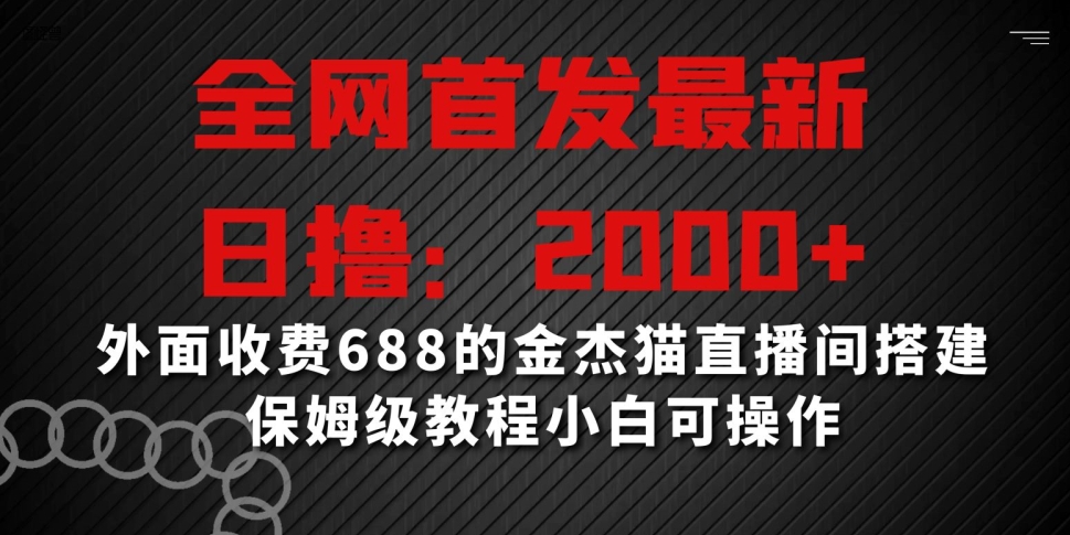 全网首发最新,日撸2000+,外面收费688的金杰猫直播间搭建,保姆级教程小白可操作网赚项目-美肚杀分享