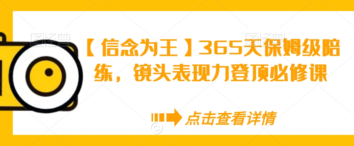 【信念为王】365天保姆级陪练,镜头表现力登顶必修课网赚项目-美肚杀分享