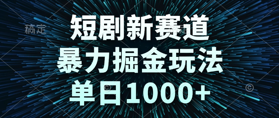 短剧新赛道，暴力掘金玩法，单日1000+网赚项目-美肚杀分享