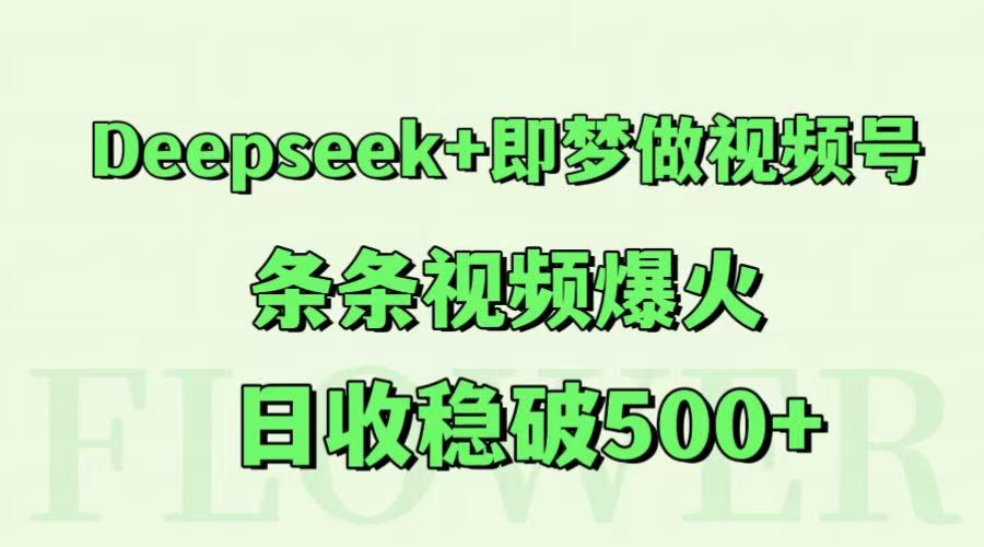 Deepseek+即梦做视频号，条条视频爆火，日收稳破500+网赚项目-美肚杀分享
