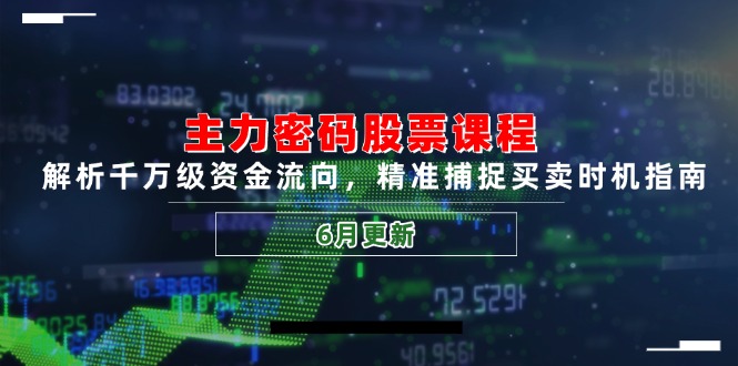 主力密码股票课程，解析千万级资金流向，精准捕捉买卖时机指南(6月更新网赚项目-美肚杀分享