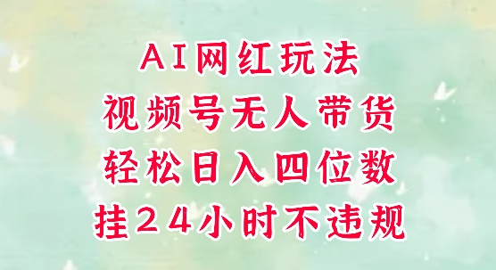 视频号无人直播带货，手机一挂自动爆单，AI网红玩法，带你解放双手，轻松日入四位数网赚项目-美肚杀分享